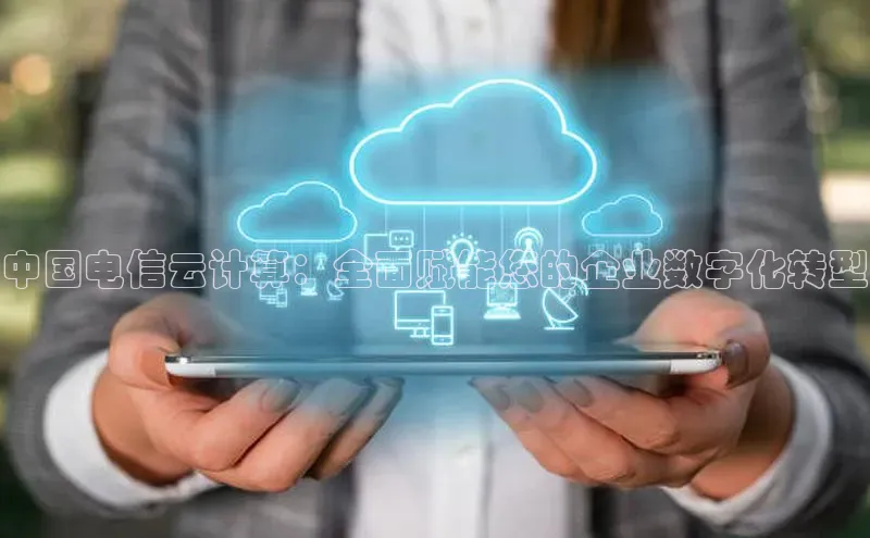 加拿大28开奖结果预测官网百度游戏中国电信云计算：全面赋能您的企业数字化转型