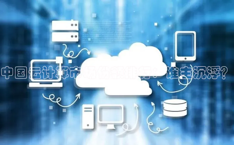 28圈app注册地址知乎中国云计算市场份额排行：谁主沉浮？