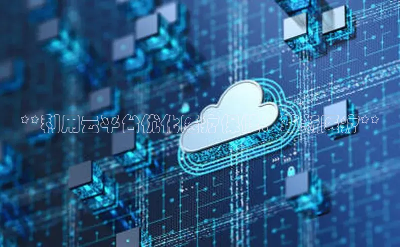 加拿大28圈最新版2023下载百家号**利用云平台优化医疗保健：革新医疗**