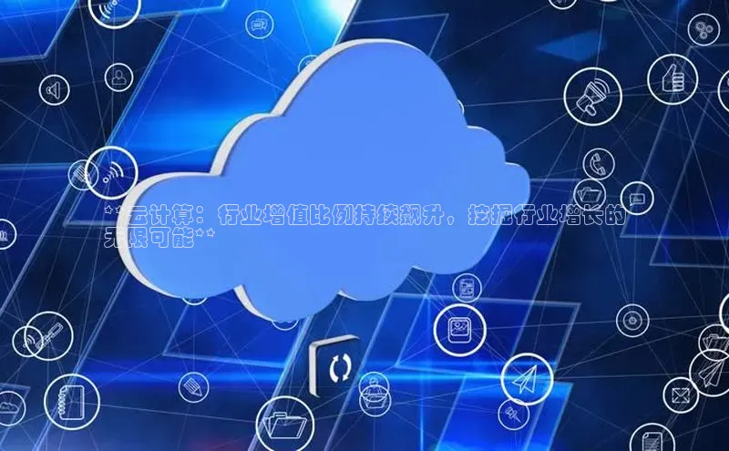 28圈.ccmpc百度手机助手**云计算：行业增值比例持续飙升，挖掘行业增长的
无限可能**