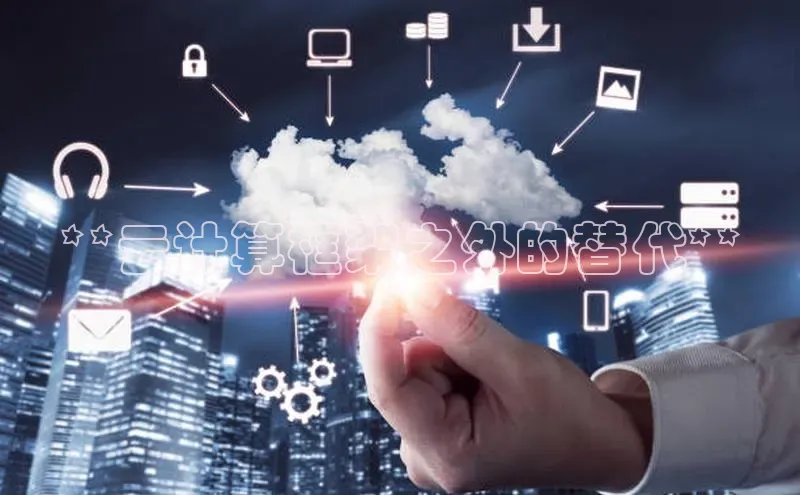 加拿大28预测开奖官网咪牌58同城**云计算框架之外的替代**