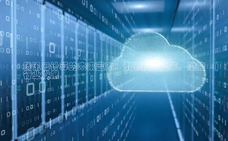 加拿大28预测开奖官网咪牌58同城腾讯云计算的未来蓝图：引领技术变革，赋能
行业发展