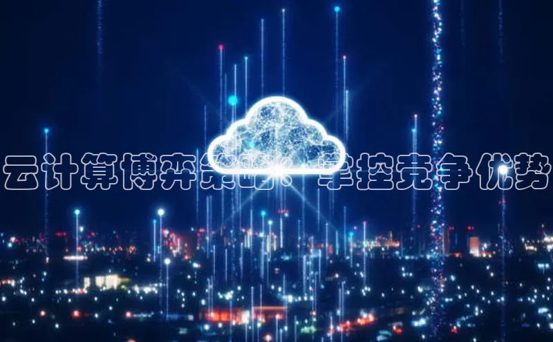 加拿大28圈官网版天键股份云计算博弈策略：掌控竞争优势