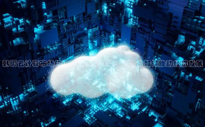 加拿大28圈最新版2023下载神思电子韩国云计算市场的现状和未来趋势：云服务如何推动经济发展