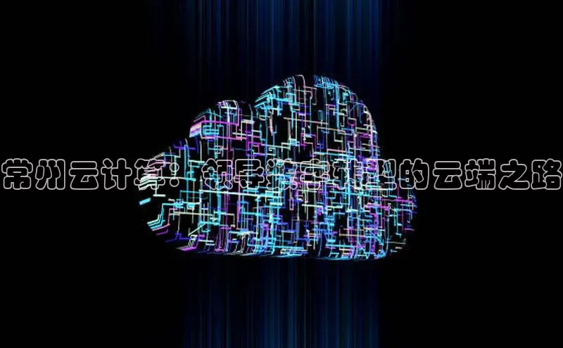 加拿大28圈注册链接雷柏科技常州云计算：领导数字转型的云端之路