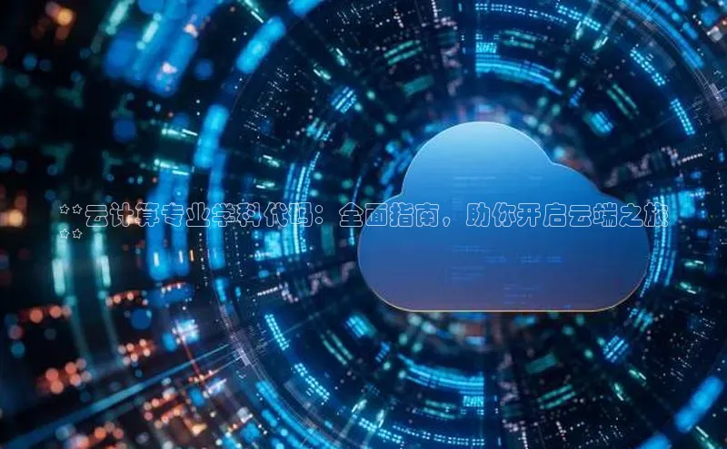 加拿大28圈app官网开奖结果百度网盘**云计算专业学科代码：全面指南，助你开启云端之旅
**