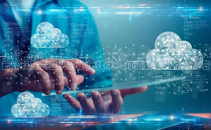 28圈.ccmpc正版彩讯股份云计算三大巨头的底层技术：打造数字时代的基石