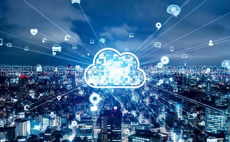 加拿大28圈数字规则视觉中国高青县：开启云计算之旅，掌握数字化时代技能