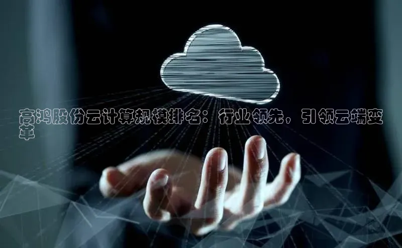 加拿大28开奖结果预测官网小红书高鸿股份云计算规模排名：行业领先，引领云端变
革