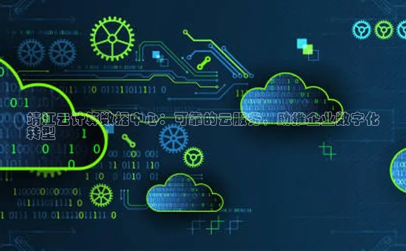 加拿大28圈预测大神普信公司靖江云计算数据中心：可靠的云服务，助推企业数字化
转型