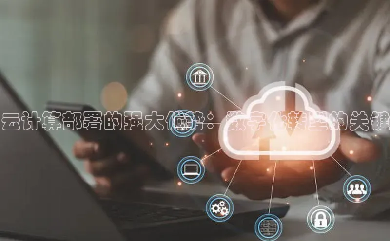 加拿大28圈数字规则视觉中国云计算部署的强大优势：数字化转型的关键