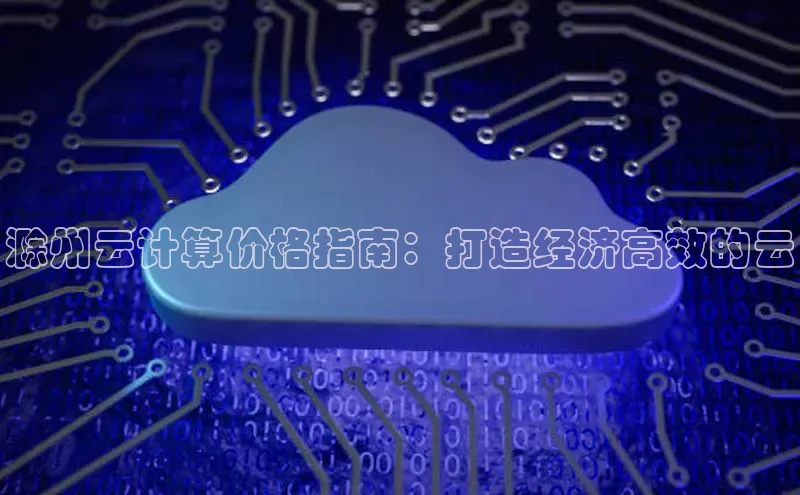 pc28加拿大官网咪牌颐驰 06滁州云计算价格指南：打造经济高效的云