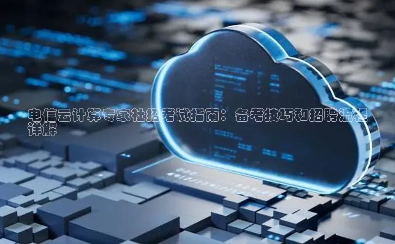 加拿大28圈app官网开奖结果百度网盘电信云计算专家社招考试指南：备考技巧和招聘流程
详解