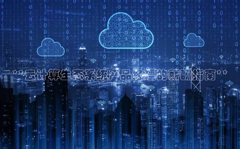 28圈.ccmpc百度手机助手**云计算生态系统产品经理的薪酬指南**