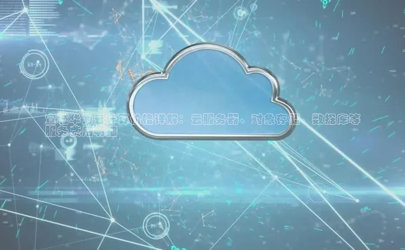 能玩加拿大28的网址如流宣城华为云计算价格详解：云服务器、对象存储、数据库等
服务费用明细