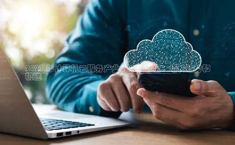 28圈app注册地址知乎2023 年计算机云服务产业的未来展望：增长趋势和
机遇