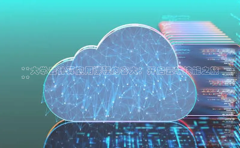 加拿大28开奖结果查询今天百度技术学院**大学云计算应用课程内容大：开启云端技能之旅
**