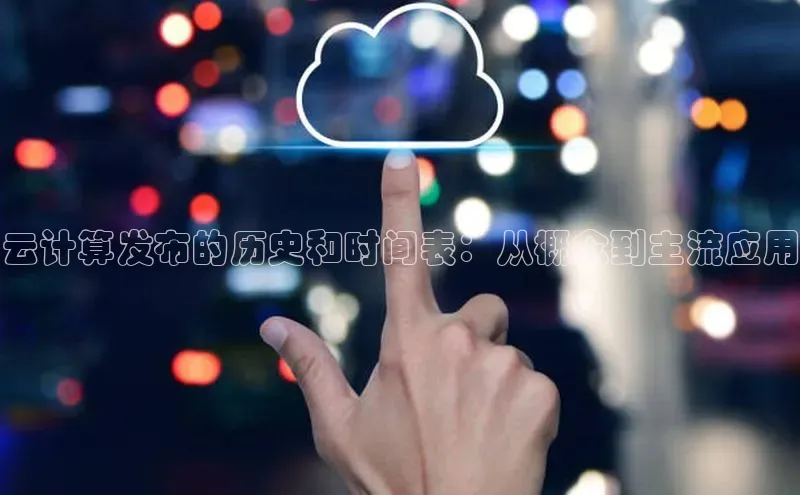 加拿大28圈注册链接雷柏科技云计算发布的历史和时间表：从概念到主流应用