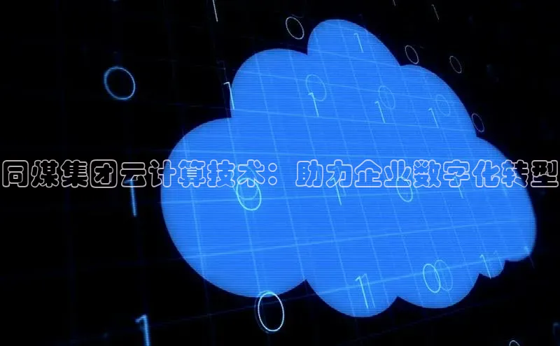 加拿大28圈注册链接百度网盘企业版同煤集团云计算技术：助力企业数字化转型