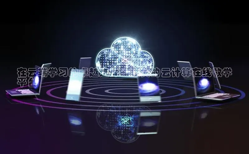 加拿大28预测开奖官网咪牌百度信誉在云端学习的卓越选择：顶尖的云计算在线教学
平台