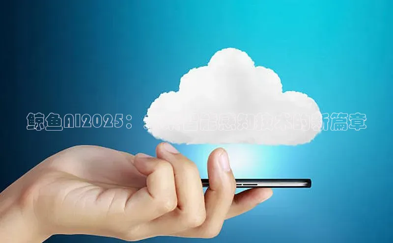 28圈app注册地址知乎鲸鱼AI2025：未来智能感知技术的新篇章