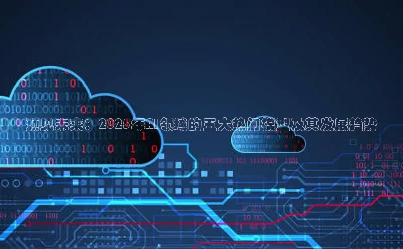 加拿大2.8平台下载百度大脑预见未来：2025年AI领域的五大热门模型及其发展趋势
