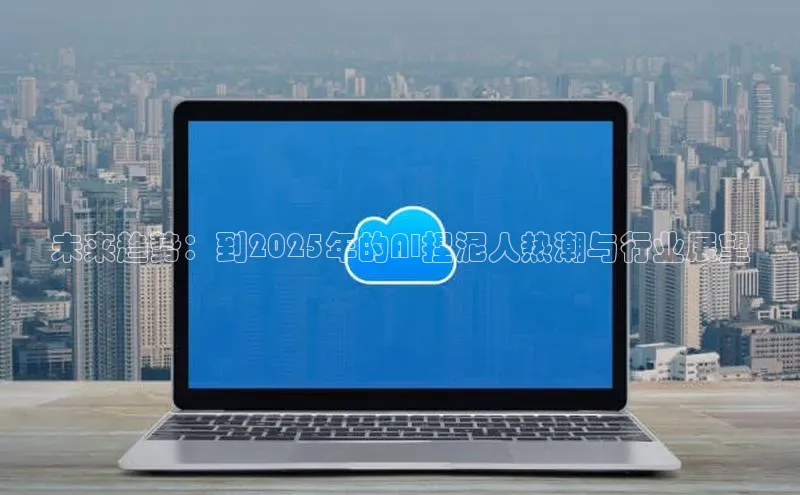 未来趋势：到2025年的AI捏泥人热潮与行业展望