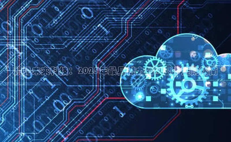 预见未来科技：2025年最具潜力的AI显卡选购指南