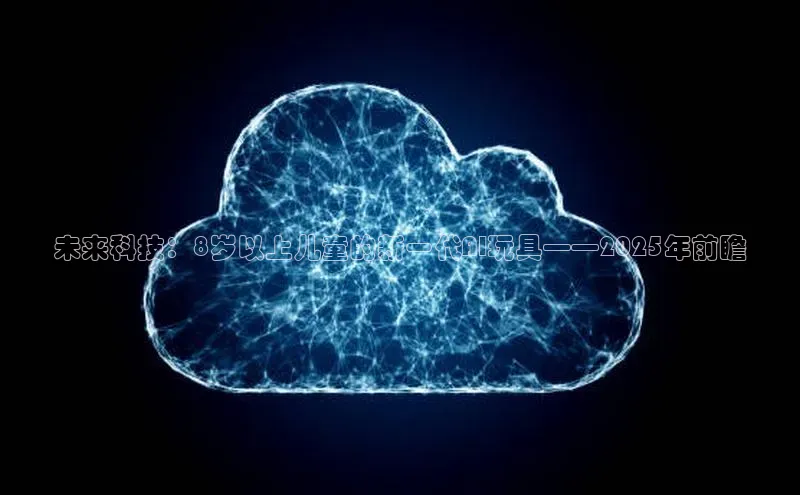 未来科技：8岁以上儿童的新一代AI玩具——2025年前瞻