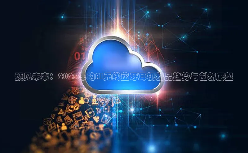 预见未来：2025年的AI无线蓝牙耳机新品趋势与创新展望