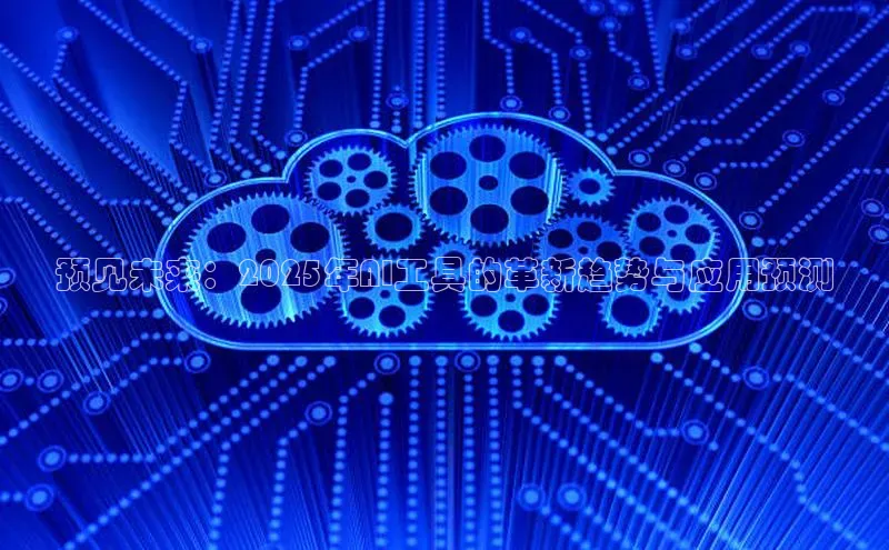 预见未来：2025年AI工具的革新趋势与应用预测