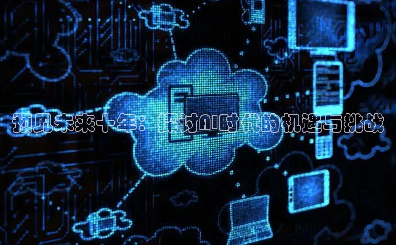 预见未来十年：探讨AI时代的机遇与挑战