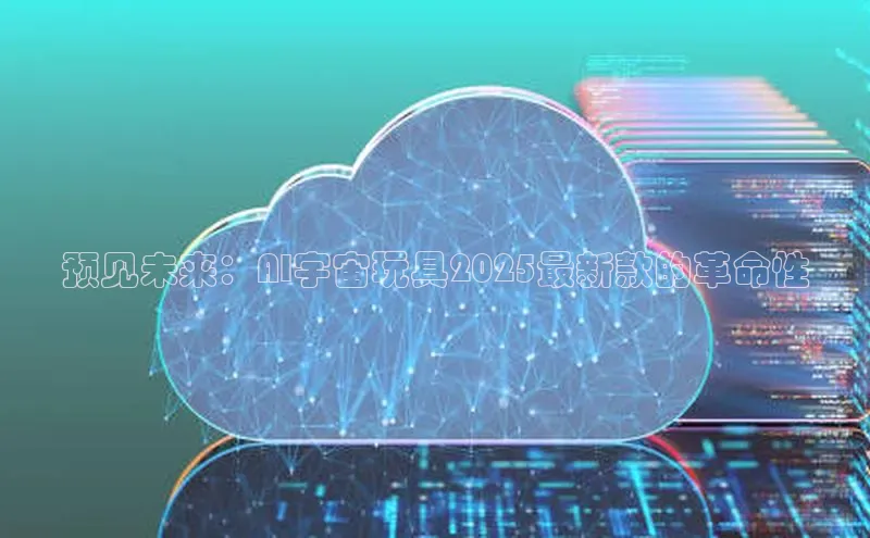 预见未来：AI宇宙玩具2025最新款的革命性