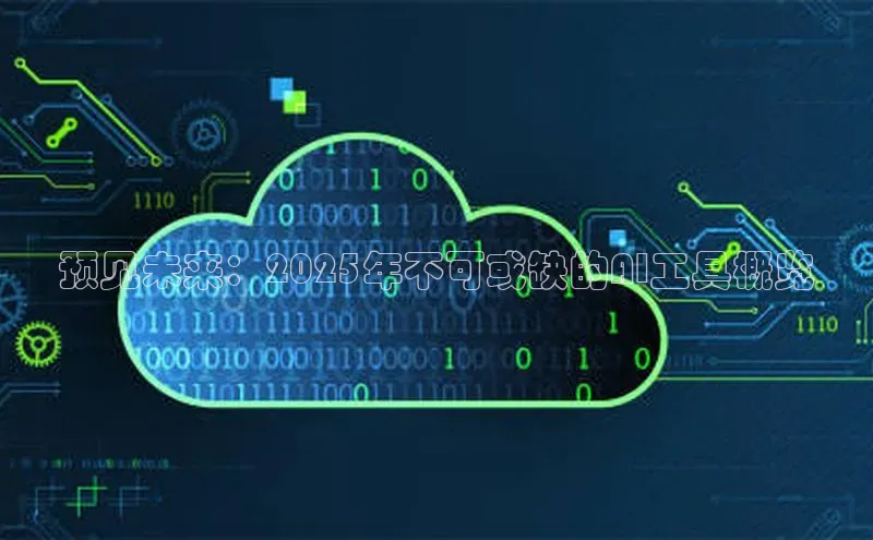 预见未来：2025年不可或缺的AI工具概览