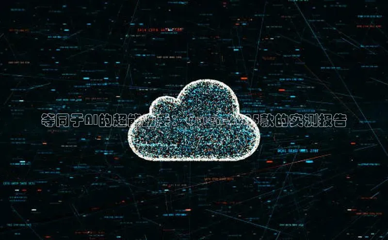 等同于AI的超能助手：Qwen-2025款的实测报告