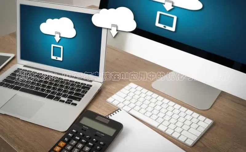 预见未来：2025年电脑在AI应用中的优化与性能提升