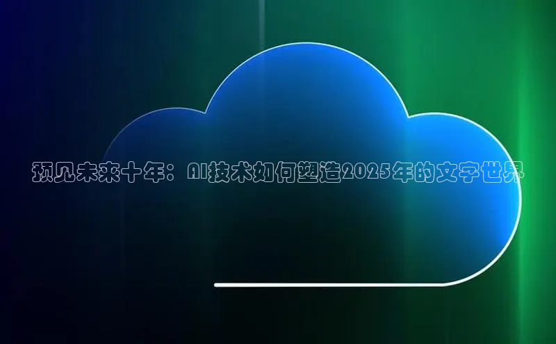 预见未来十年：AI技术如何塑造2025年的文字世界