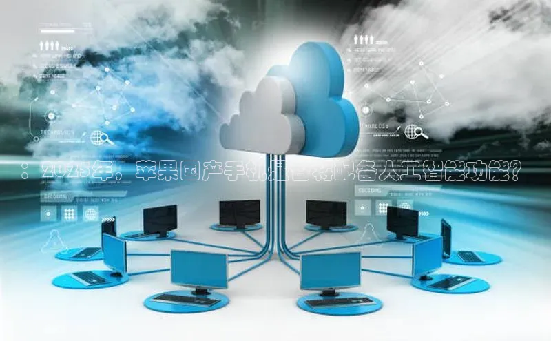：2025年，苹果国产手机是否将配备人工智能功能？