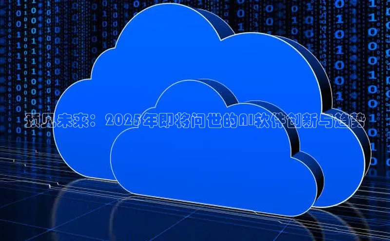 预见未来：2025年即将问世的AI软件创新与趋势