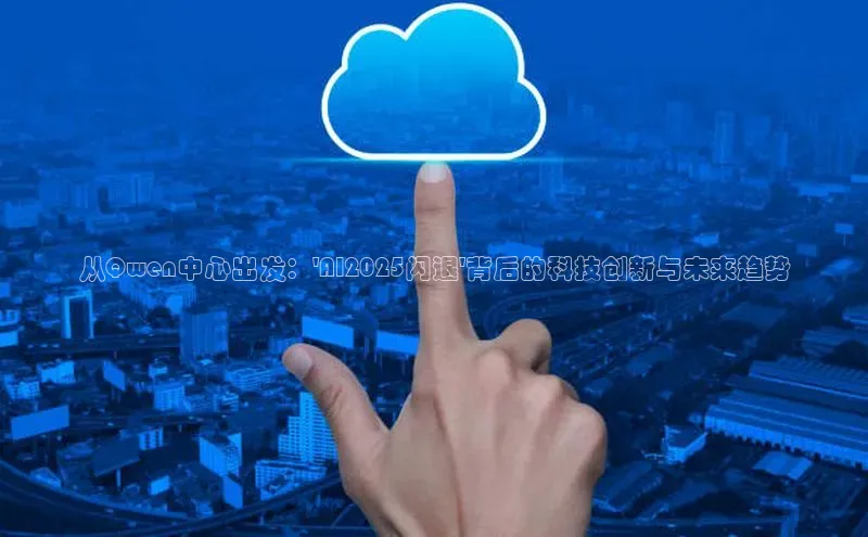 从Qwen中心出发：\'AI2025闪退\'背后的科技创新与未来趋势