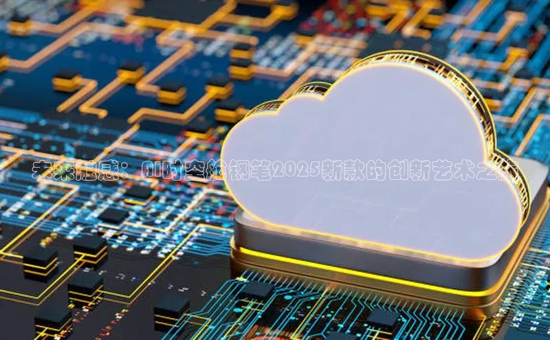 未来触感：AI时空舱钢笔2025新款的创新艺术之旅