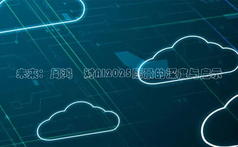 未来：周鸿祎对AI2025愿景的深度与启示