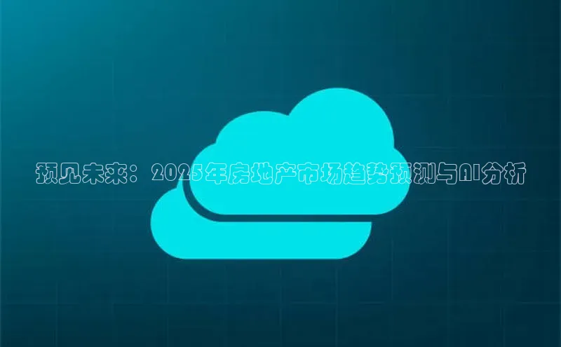 预见未来：2025年房地产市场趋势预测与AI分析