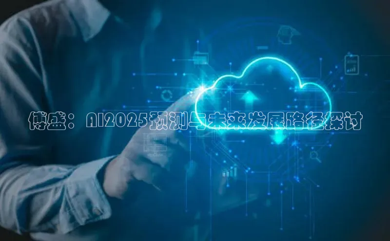 傅盛：AI2025预测与未来发展路径探讨